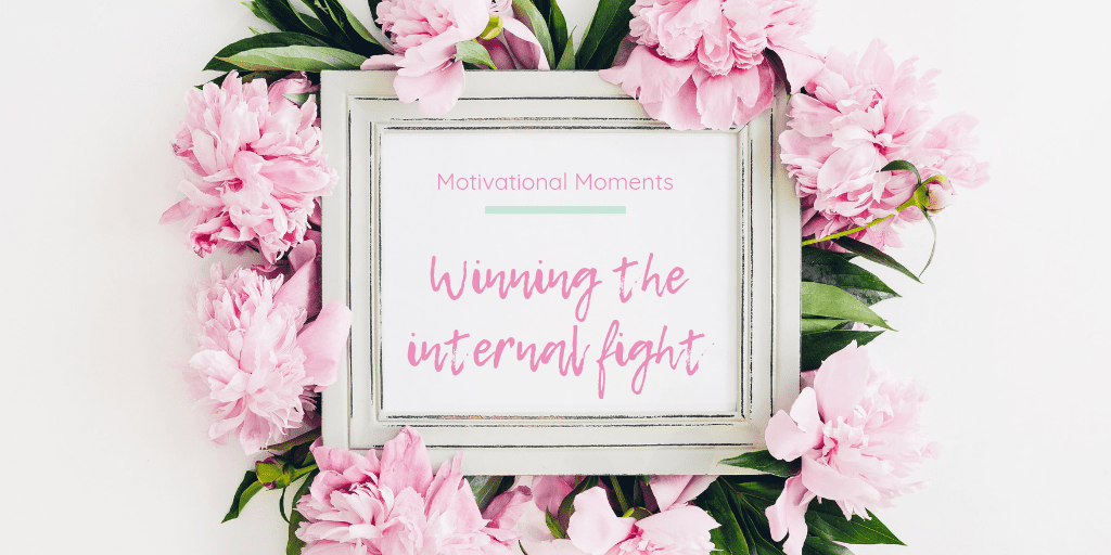 Motivational moments: Winning the internal fight. Image of a white shabby chic photo frame displaying post title. Frame is surrounded by pink flowers