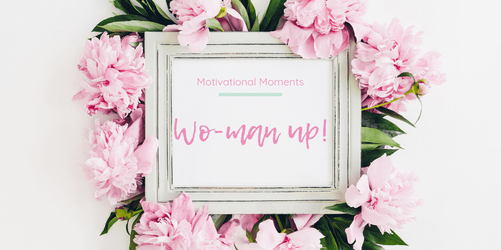 Motivational Momets: Wo-man up. Image of a white shabby chic photo frame displaying the post title. The frame is surrounded by pink flowers