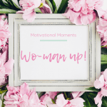 Motivational Momets: Wo-man up. Image of a white shabby chic photo frame displaying the post title. The frame is surrounded by pink flowers