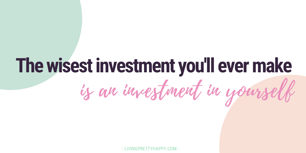 The wisest investment you'll ever make is an investment in yourself
