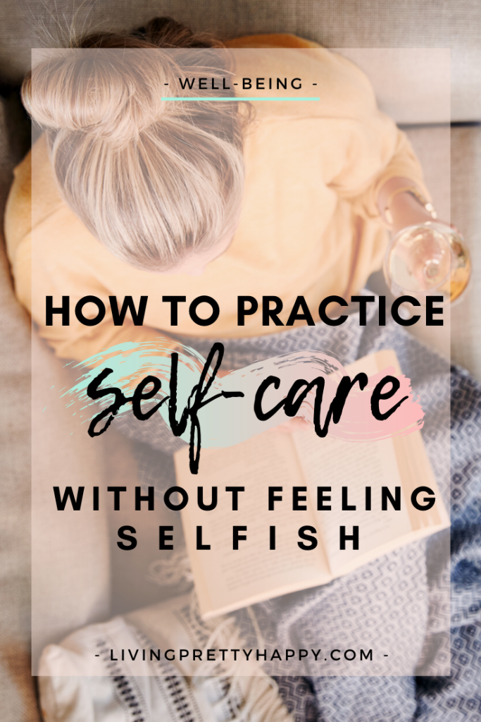 How to practice self-care without feeling selfish. Practical advice on how to remove feelings of guilt surrounding looking after & loving yourself. #selfcare #selfworth #selflove #kindnessandcompassion #wellbeing #livehappy