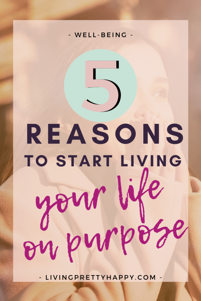 5 Reasons to start living your life on purpose. What are the benefits for discovering your purpose? Why you should be living life on purpose right now? #purpose #lifegoals #livehappier #wellbeing #findingpurpose
