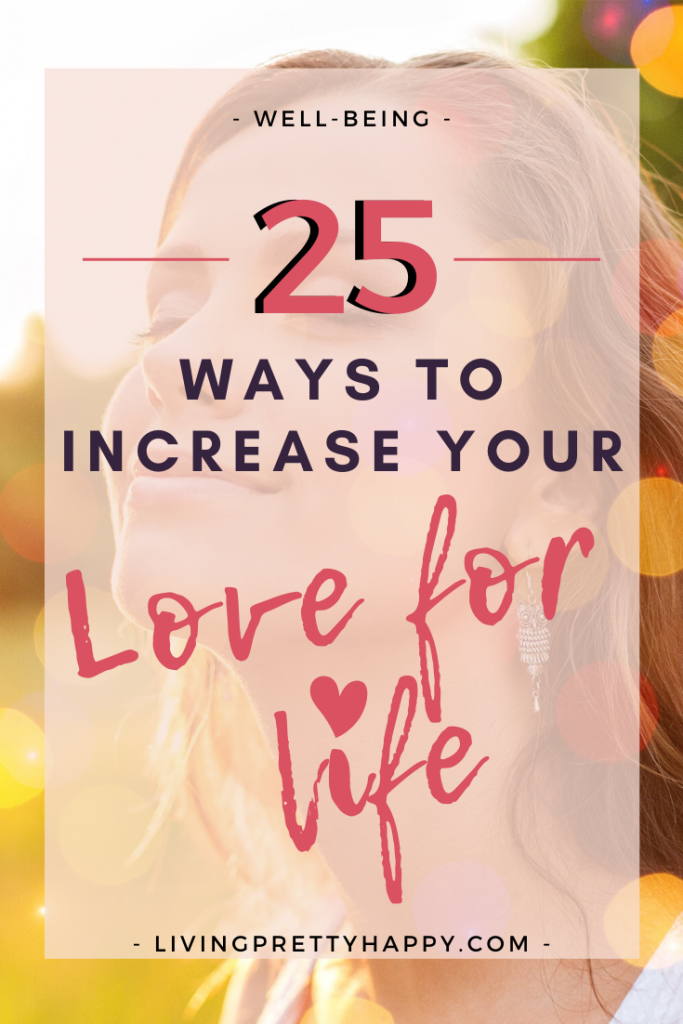 25 Ways to Increase Your Love for life. How to fall in love with life. #loveforlife #livehappier #vitality #lifehacks #wellbeing