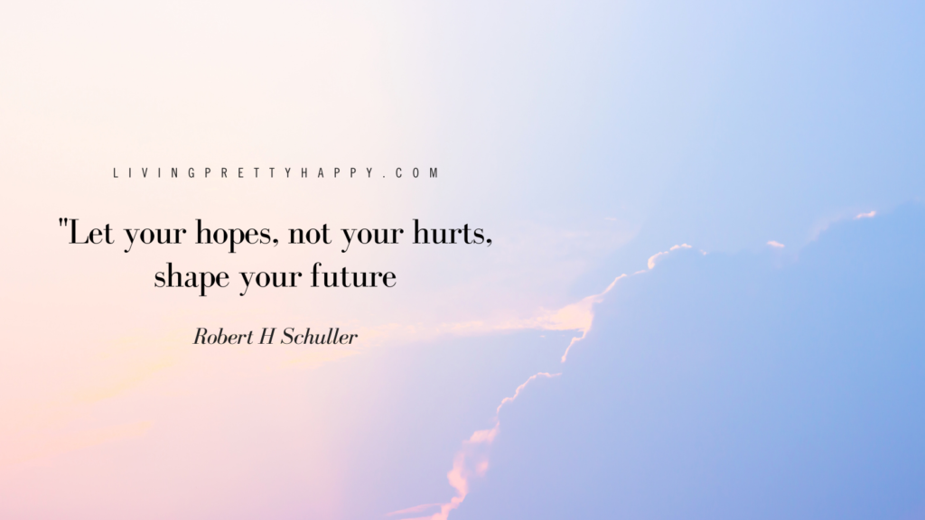 Let your hopes not your hurts shape your future Robert H Schuller quote about hope