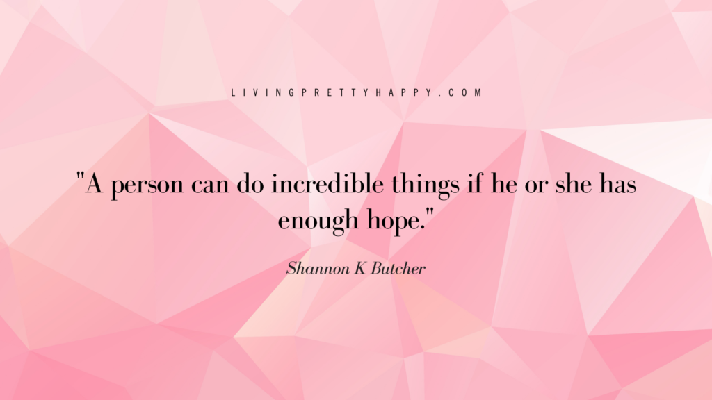 A person can do incredible things if he or she has enough hope Shannon K Butcher quote