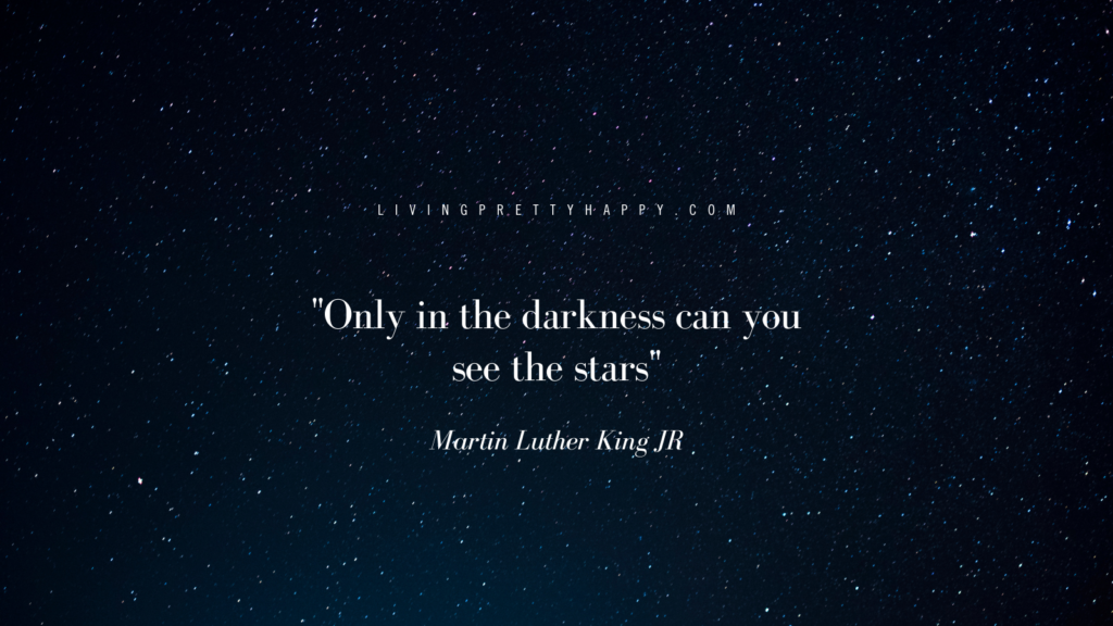 Only in the darkness can you see the stars Martin Luther King JR Quote