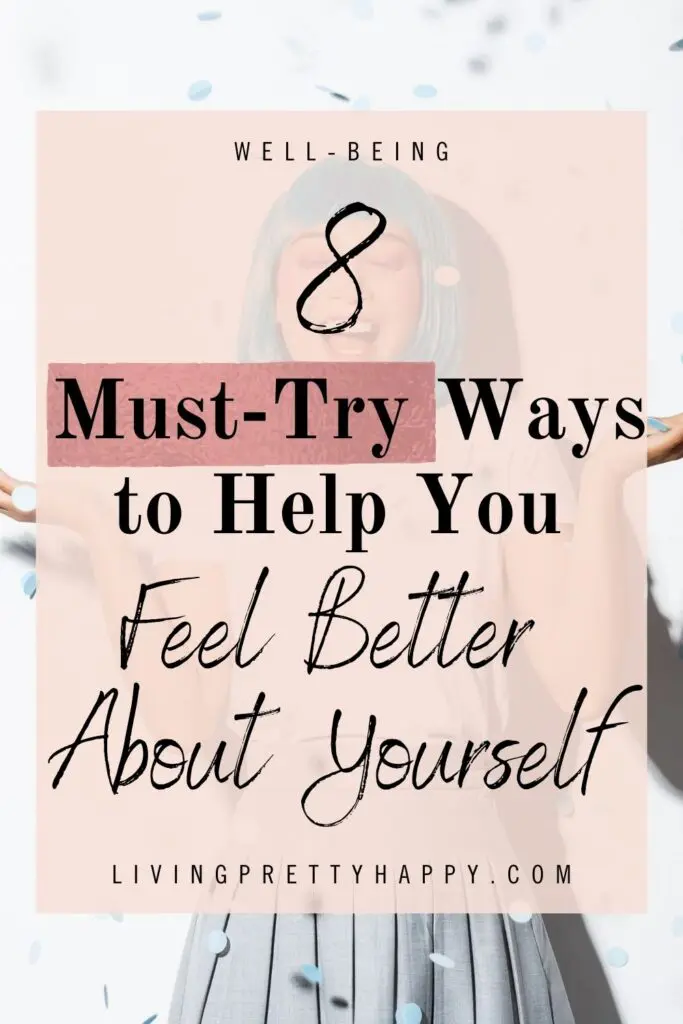 8 Must-Try Ways to Help You Feel Better About Yourself.  Practical steps to boost your self esteem, gain extra confidence and feel happier.  Helpful well-being tips.