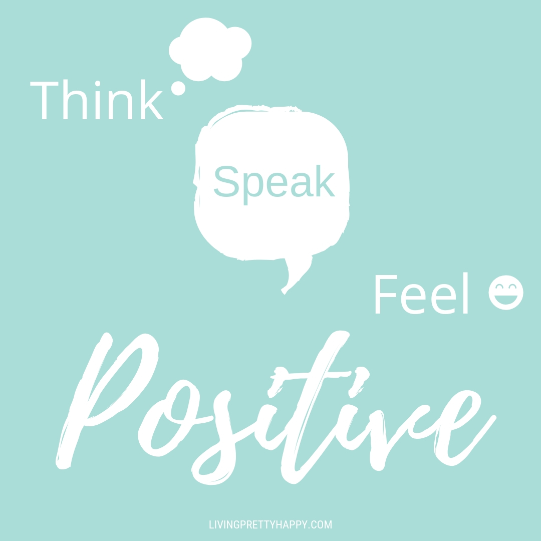 The Power of Positivity - How positive thinking changed my life. Think, speak, feel positive white words written on a green background. livingprettyhappy.com