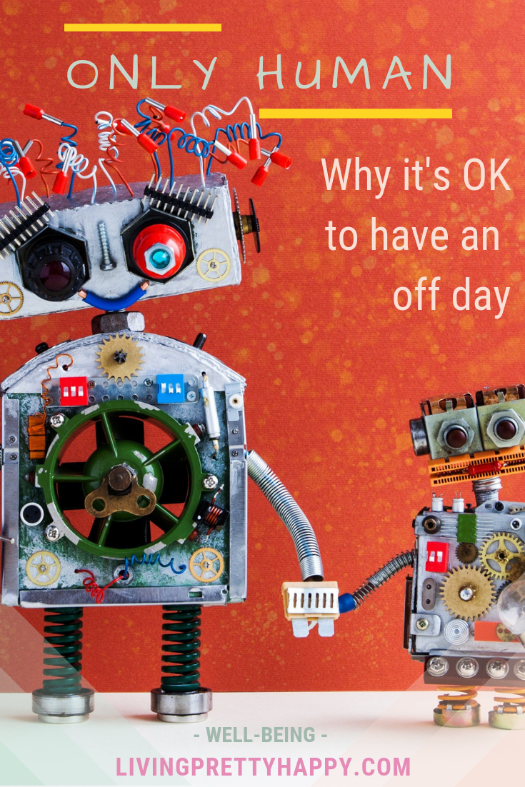 Only human: Why it's OK to have an off day. Pinterest graphic displaying post title on a background image of two toy robots- a mum and a child - holding hands. well-being. livingprettyhappy.com