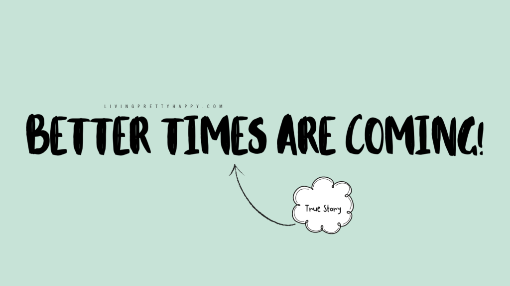 Better times are coming. A quote to give hope