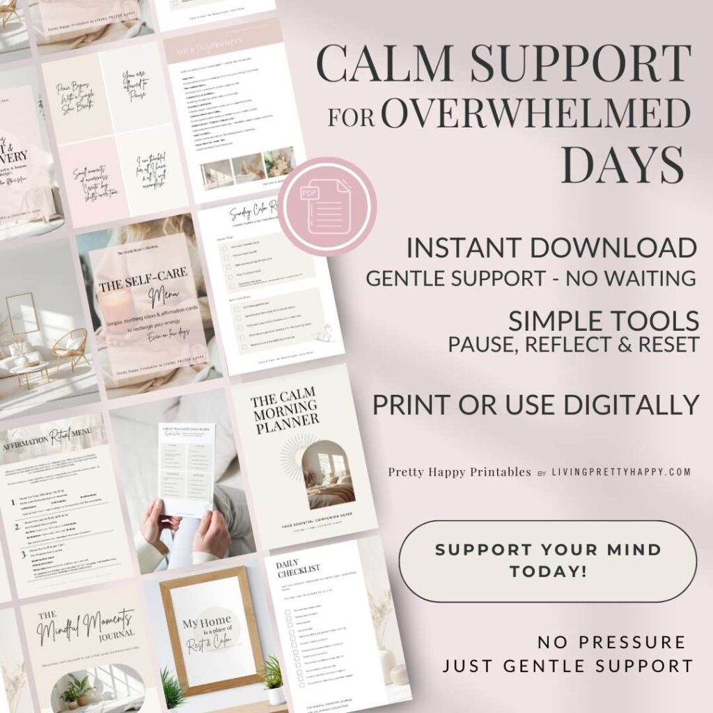 Pretty Happy Printable by Living Pretty Happy. Calm support for overwhelmed days. Instant download. Simple Tools to help you pause and reset. Print or use digitally. Shows a range of the wellbeing printables on offer and a call to action button saying support your mind today